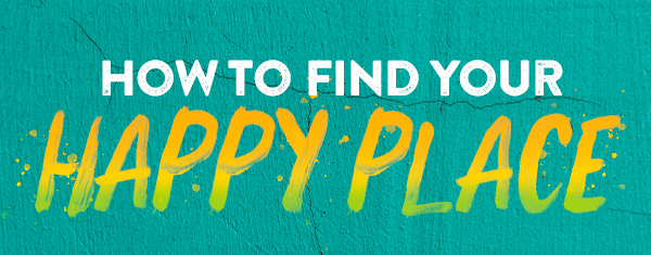 How to find your Happy Place