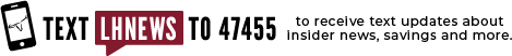 Text LHNEWS to 47455 for insider news, savings, and more!