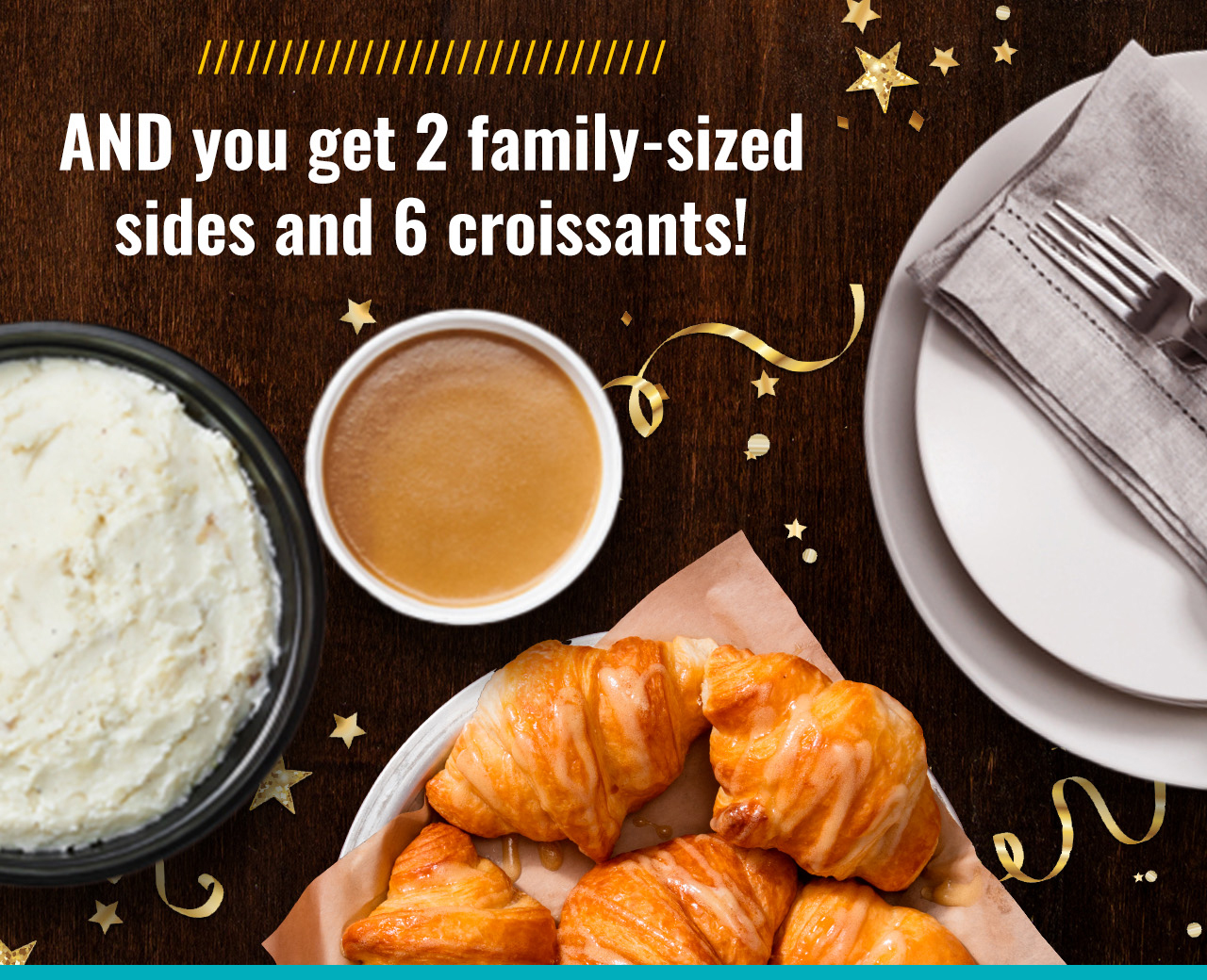 AND you get 2 family-sized sides and 6 croissants!