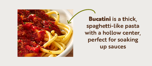 Bucatini is a thick spaghetti-like pasta with a hollow center. perfect for soaking up sauces