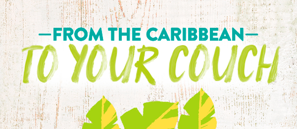 From the Caribbean to your couch!