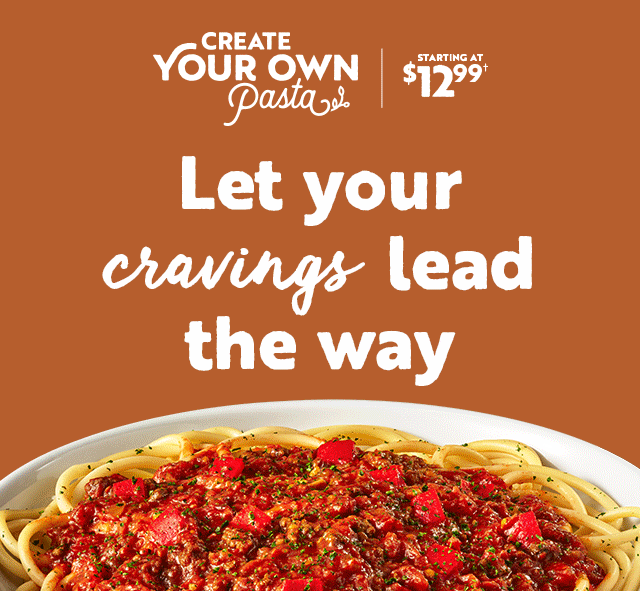 Create your own pasta starting at $12.99 - Let your cravings lead the way