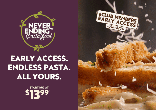 Enjoy exclusive early access to Never-Ending Pasta Bowl starting at $13.99 through 8/24