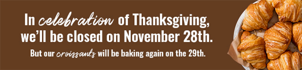 In celebration of Thanksgiving, we’ll be closed on November 28th.