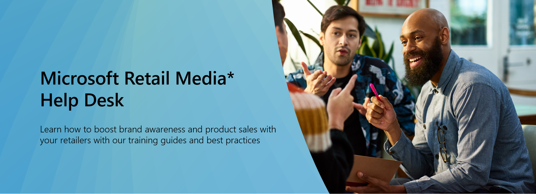 microsoft retail media help desk; learn how to boost brand awareness and product sales with your retailers with our training guides and best practices; three people talking and collaborating in a relaxed office enviornment