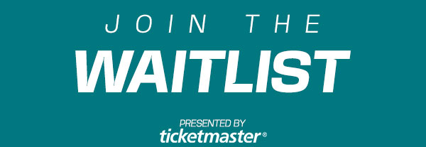 Join the Waitlist presented by Ticketmaster®