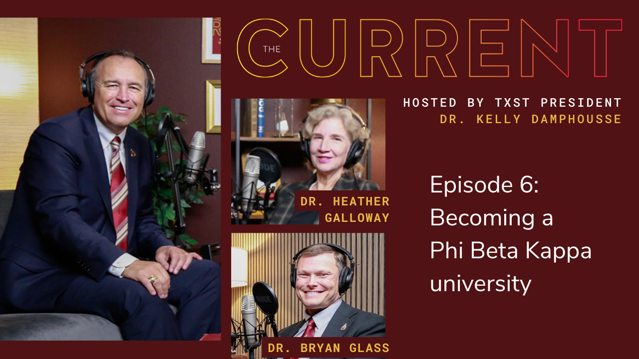 The Current Hosted by TXST President Dr. Kelly Damphousse. Episode 6: Becoming a Phi Beta Kappa university with Dr. Heather Galloway and Dr. Bryan Glass