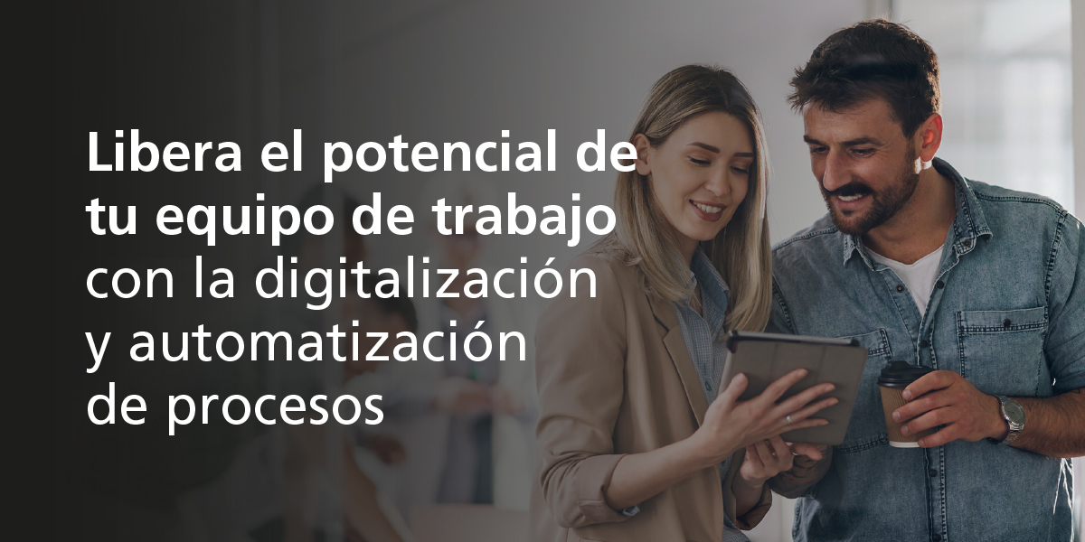 Libera el potencial de tu equipo de trabajo con la digitalización y automatización de procesos