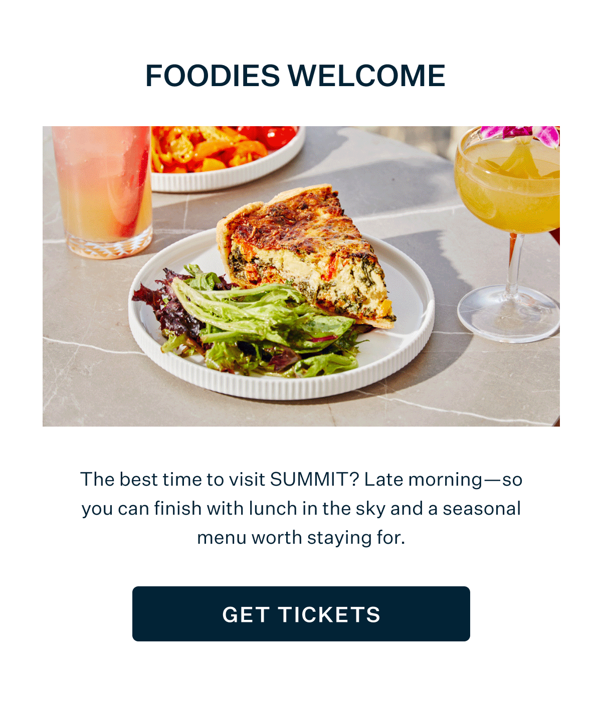 FOODIES WELCOME | The best time to visit SUMMIT? Late morning—so you can finish with lunch in the sky and a seasonal menu worth staying for. GET TICKETS