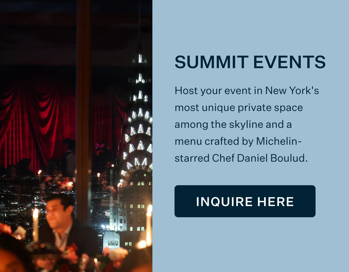SUMMIT Events | Host your event in New York's most unique private space among the skyline and a menu crafted by Michelin-starred Chef Daniel Boulud. INQUIRE HERE