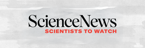 Science News - Scientists to Watch