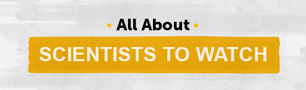 All About Scientists to Watch