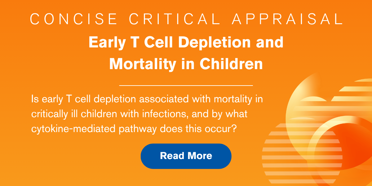 Concise Critical Appraisal: Early T Cell Depletion and Mortality in Children. Is early T cell depletion associated with mortality in critically ill children with infections, and by what cytokine-mediated pathway does this occur? Read Now