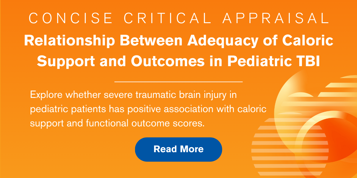Concise Critical Appraisal: Relationship Between Adequacy of Caloric Support and Outcomes in Pediatric TBI. Explore whether severe traumatic brain injury in pediatric patients has positive association with caloric support and functional outcome scores. Read More