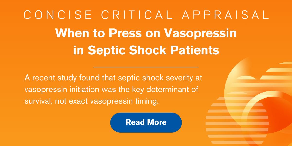 Concise Critical Appraisal. When to Press on Vasopressin in Septic Shock Patients. A recent study found that septic shock severity at vasopressin initiation was the key determinant of survival, not exact vasopressin timing. Read More
