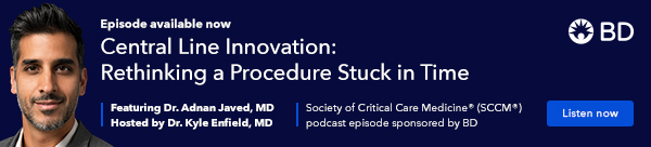 Advertisement: BD. Episode available now. Central Line Innovation: Rethinking a Procedure Stuck in Time. Featuring Dr. Adnan Javed, MD. Hosted by Dr. Kyle Enfield, MD. Society of Critical Care Medicine (SCCM) podcast episode sponsored by BD. Listen Now