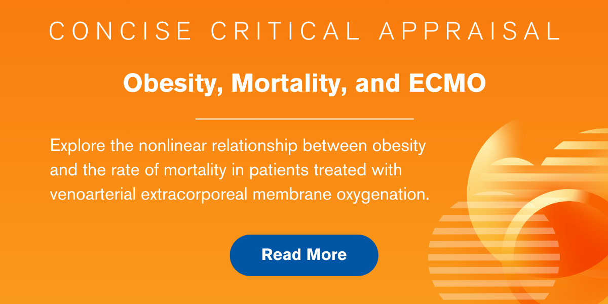 Concise Critical Appraisal: Obesity, Mortality, and ECMO. Explore the nonlinear relationship between obesity and the rate of mortality in patients treated with venoarterial extracorporeal membrane oxygenation. Read More.