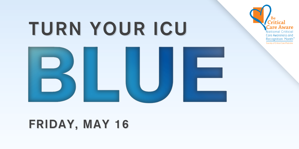 Turn your ICU blue Friday, May 16. National Critical Care Awareness and Recognition Month