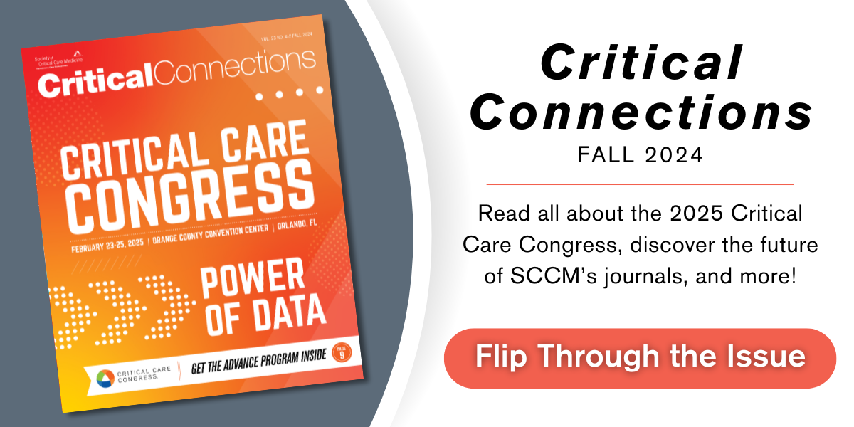 Critical Connections Fall 2024. Read all about the 2025 Critical Care Congress, discover the future of SCCM's journals, and more! Flip Through the Issue