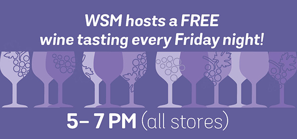 WSM hosts Free wine tasting every friday night from 5 pm till 7 pm at all four stores.
