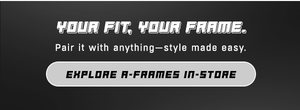 Your Fit. Your Frame
